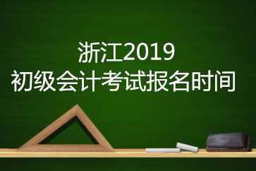 浙江2019年初級會計考試報名時間是？