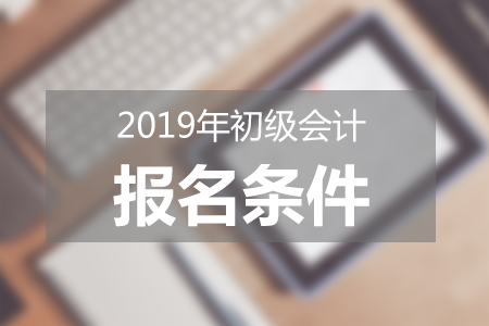 2019年初級會計報名條件地域差異有多大？看準(zhǔn)再選報考地區(qū)！