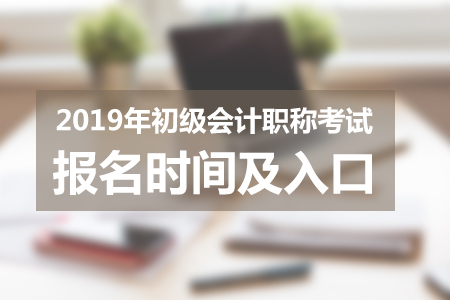 湖北2019年初級會計(jì)師報(bào)名入口11月7日開通