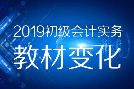 資料分享！2019年《初級會計實務(wù)》教材變化預(yù)測
