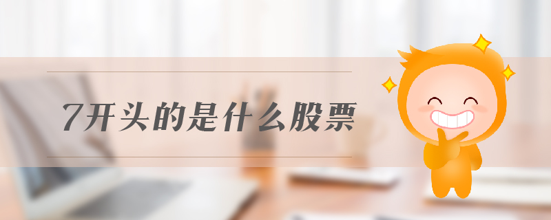 7開(kāi)頭的是什么股票