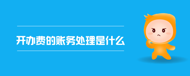 開辦費的賬務(wù)處理是什么