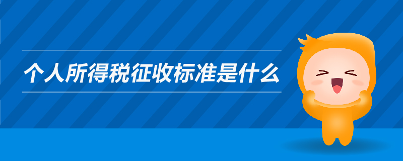 個(gè)人所得稅征收標(biāo)準(zhǔn)是什么