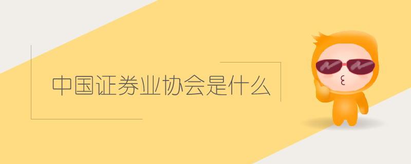 中國證券業(yè)協(xié)會(huì)是什么