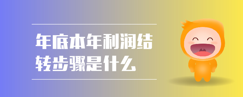 年底本年利潤結轉(zhuǎn)步驟是什么