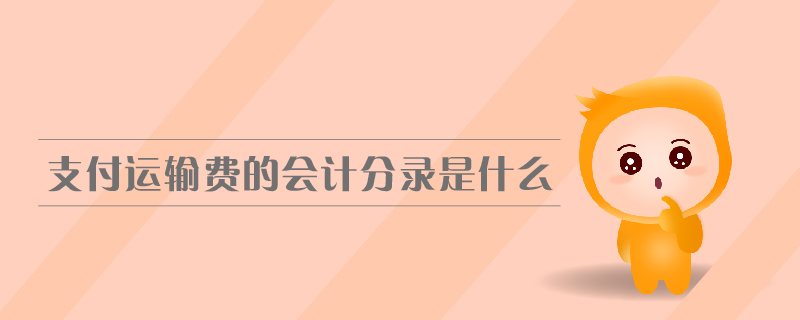 支付運(yùn)輸費(fèi)的會計分錄是什么