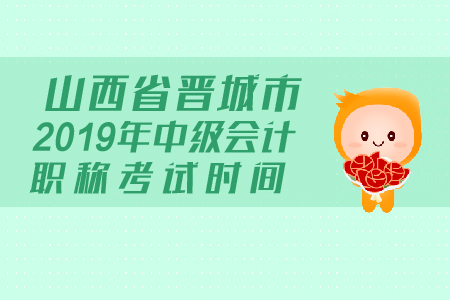 山西省晉城市2019年中級會(huì)計(jì)職稱考試時(shí)間是什么？