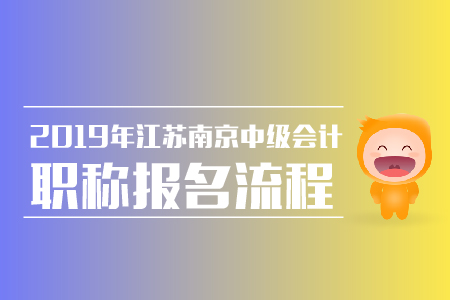 32019年江蘇南京中級會計(jì)職稱報(bào)名流程