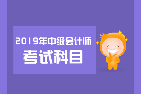 2019年中級會計考試科目安排