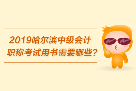 2019哈爾濱中級(jí)會(huì)計(jì)職稱考試用書需要哪些？