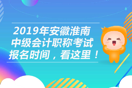 2019年安徽淮南中級會計職稱考試報名時間，看這里！