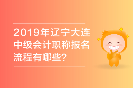 2019年遼寧大連中級會計職稱報名流程有哪些？