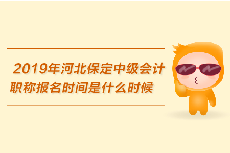 2019年河北保定中級(jí)會(huì)計(jì)職稱(chēng)報(bào)名時(shí)間是什么時(shí)候？