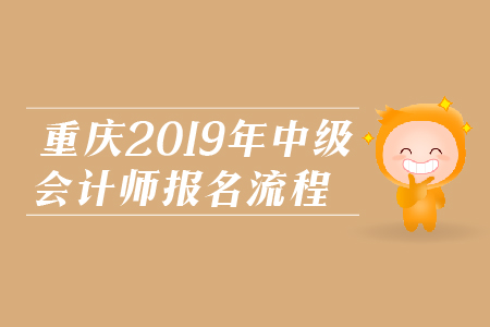 重慶2019年中級(jí)會(huì)計(jì)師報(bào)名流程是什么？