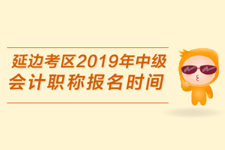 延邊考區(qū)2019年中級(jí)會(huì)計(jì)職稱(chēng)報(bào)名時(shí)間是哪天？