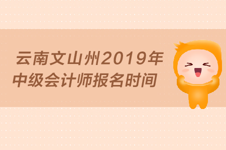 云南文山州2019年中級會計師報名時間是什么時候？