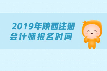 2019年陜西注冊(cè)會(huì)計(jì)師報(bào)名時(shí)間確定了嗎？