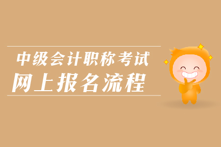 中級會計職稱考試網(wǎng)上報名流程是什么？