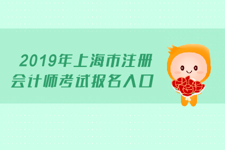 2019年上海市注冊會計(jì)師考試報(bào)名入口已開通？