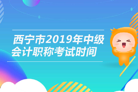 西寧市2019年中級會計(jì)職稱考試時(shí)間是幾號？
