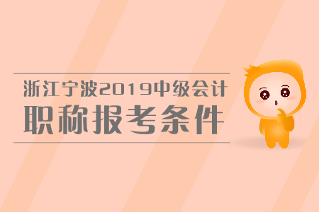 浙江寧波2019年中級會計職稱報考條件是什么？