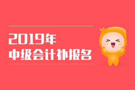 2019年西藏日喀則中級會計師考試補報名是什么時候？