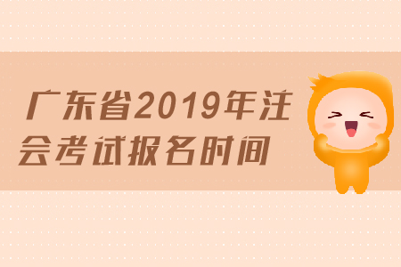 廣東省2019年注會考試報名時間已經(jīng)公布，4月1日開始報名
