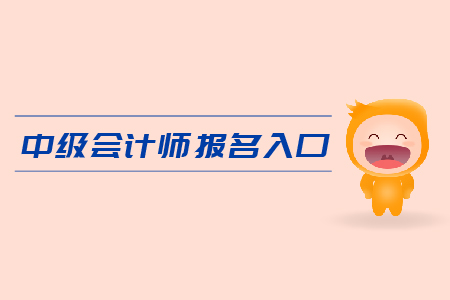 中級(jí)會(huì)計(jì)師報(bào)名入口是什么？