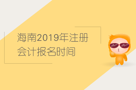 海南2019年注冊(cè)會(huì)計(jì)報(bào)名時(shí)間已經(jīng)公布，快來(lái)報(bào)名！