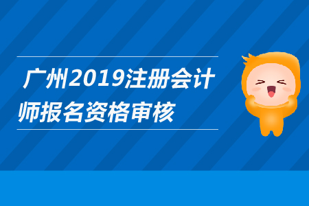 廣州2019年注冊會計師報名是否需要資格審核？