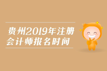 貴州省2019年注冊會計師報名時間是在哪天？