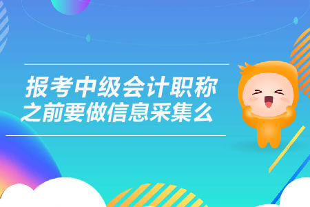 2019年報考中級會計職稱之前要做信息采集么？