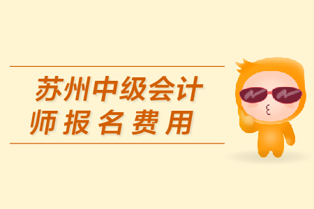 蘇州中級會計(jì)師報(bào)名費(fèi)用是多少