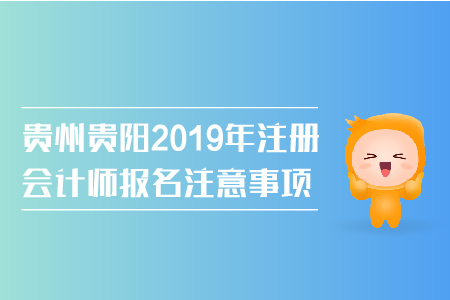 貴州貴陽(yáng)2019年注冊(cè)會(huì)計(jì)師報(bào)名注意事項(xiàng)有哪些？