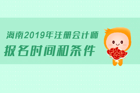海南2019年注冊(cè)會(huì)計(jì)師報(bào)名時(shí)間和條件是如何規(guī)定的？