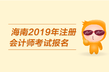 海南2019年注冊會計師考試報名已開始？報名條件是？