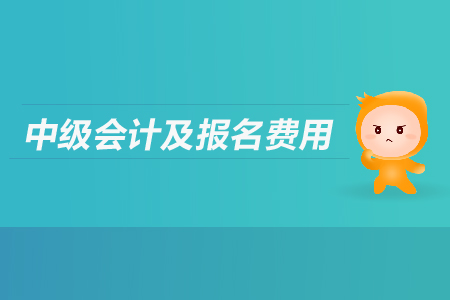 中級(jí)會(huì)計(jì)及報(bào)名費(fèi)用是多少？