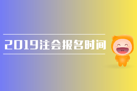 2019年注會(huì)報(bào)名時(shí)間是在哪天？需要注意哪些問題？