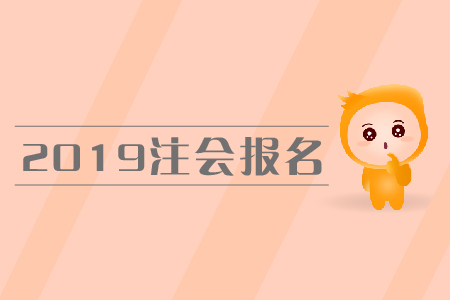 2019年注會報名時間是在哪天？報名流程是什么？