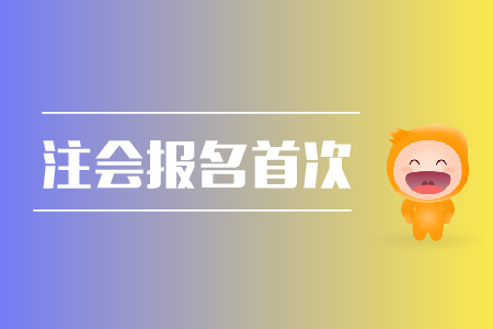 2019年注會報名首次報名需要注意哪些問題？