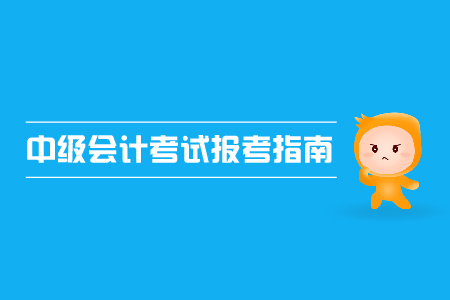 中級會(huì)計(jì)考試報(bào)考指南，2019年考生速來！