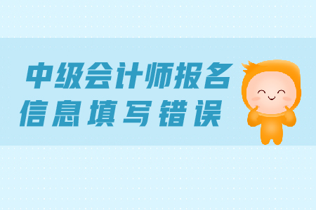 中級會計(jì)師報(bào)名信息填寫錯誤怎么辦