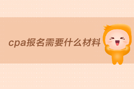 2019年cpa報(bào)名需要什么材料？報(bào)名條件是什么？