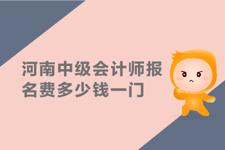2019年河南中級(jí)會(huì)計(jì)師報(bào)名費(fèi)多少錢(qián)一門(mén)