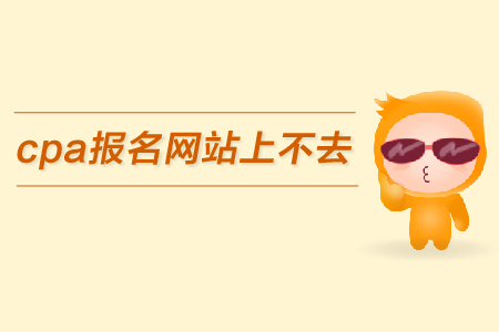 2019年cpa報(bào)名網(wǎng)站上不去怎么辦？報(bào)名入口在哪里？