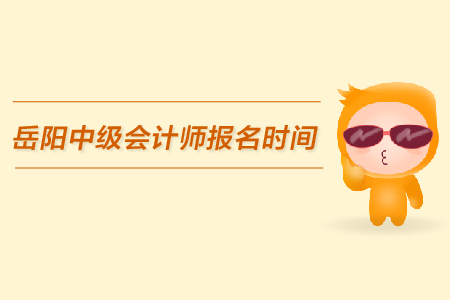 岳陽中級會計師報名時間，看這里