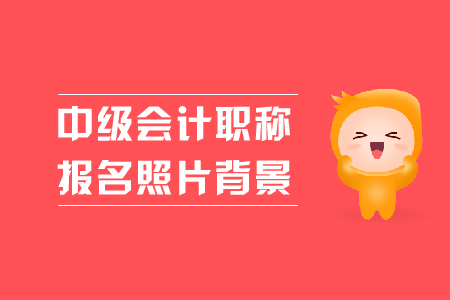 中級(jí)會(huì)計(jì)職稱報(bào)名照片背景是什么顏色的？