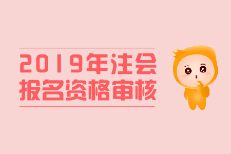 寧夏2019年注冊(cè)會(huì)計(jì)師考試資格審核的流程是什么