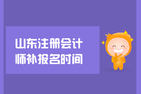 2019年山東注冊(cè)會(huì)計(jì)師補(bǔ)報(bào)名時(shí)間？