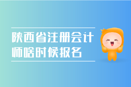 陜西省注冊會計(jì)師啥時(shí)候報(bào)名？陜西省CPA報(bào)名時(shí)間是哪天？